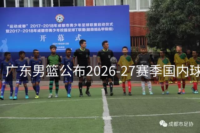 广东男篮公布2026-27赛季国内球员大名单